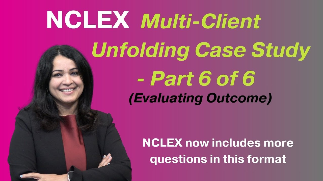 NCLEX RN Multi-client case study Part 6 of 6