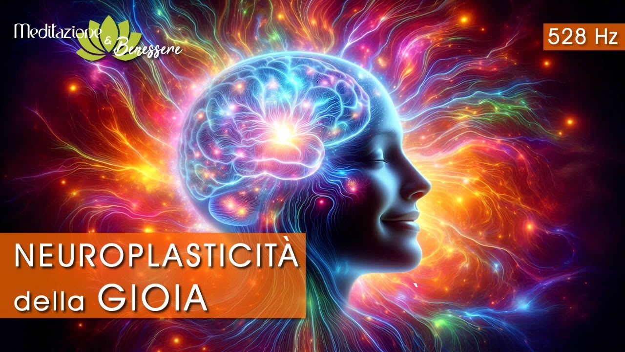 Neuroplasticit&agrave; della Gioia | Risveglia la Felicit&agrave; interiore | 528 Hz