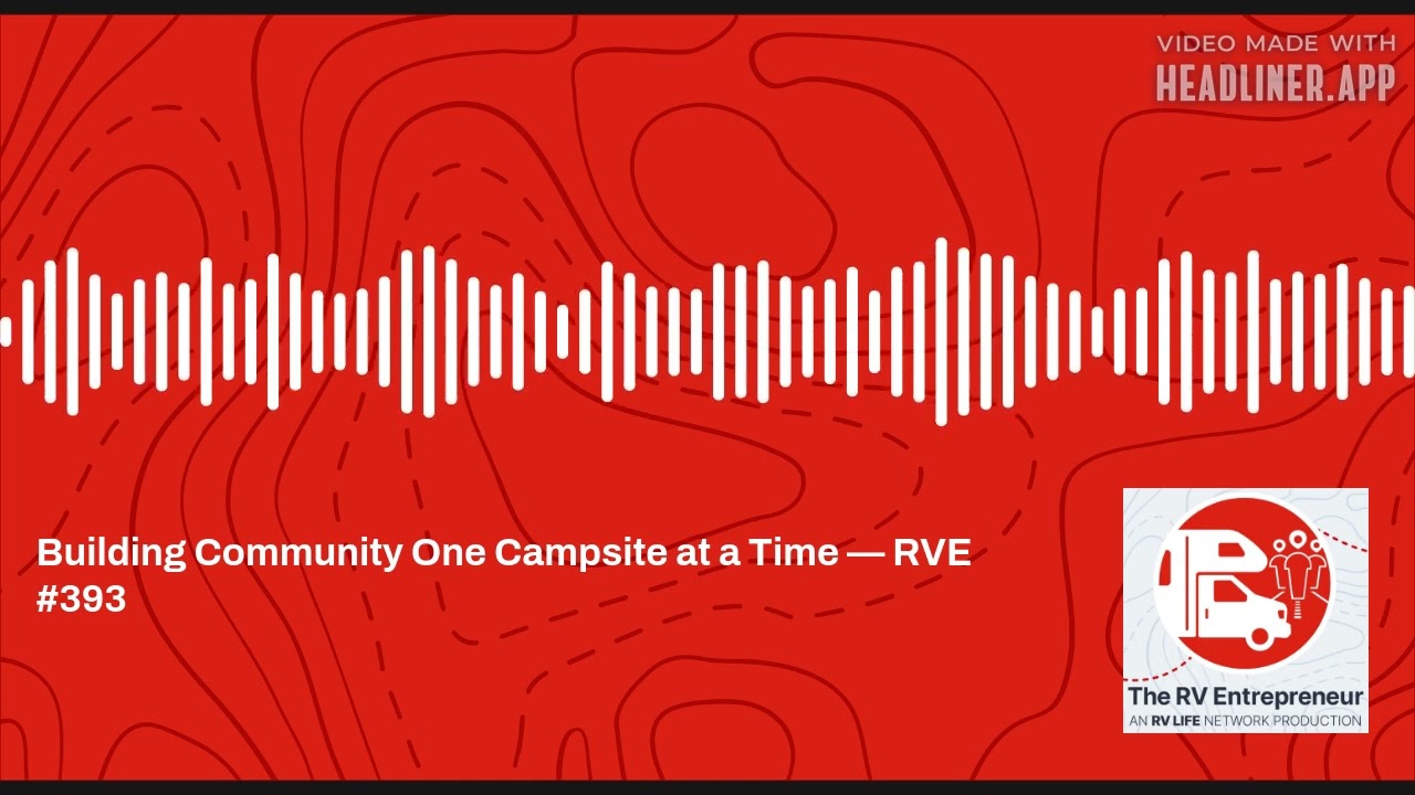 Building Community One Campsite at a Time — RVE #393 - RVE #393