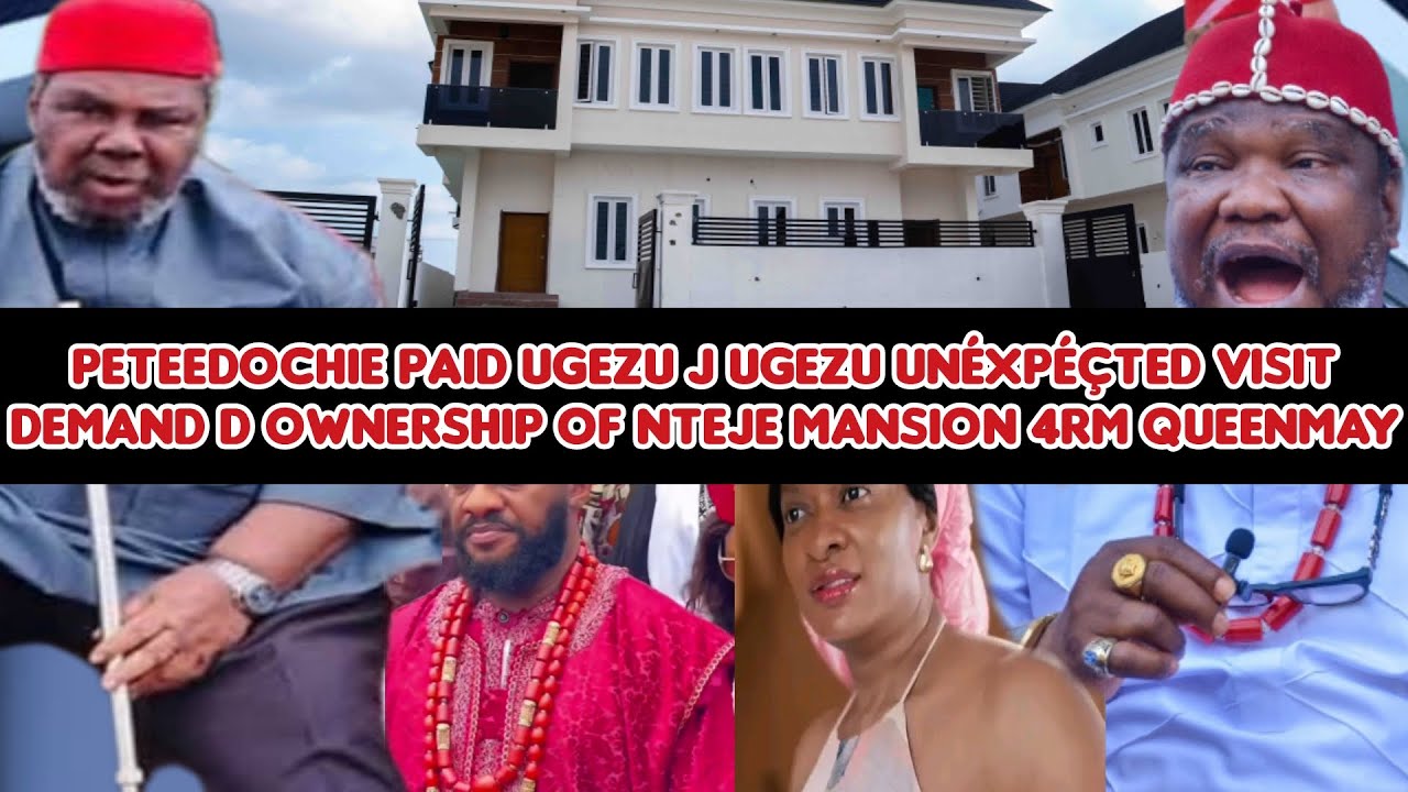 PeteEdochie paid Ugezu J Ugezu unéxpéçted visit demand d ownership of Nteje mansion 4rm QueenMay