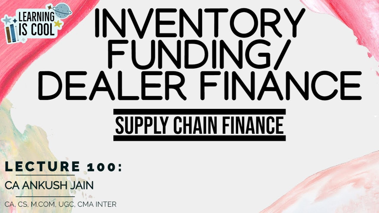 Lecture 100: Mastering Supply Chain Finance: A Complete Guide to Inventory Funding/Dealer Finance