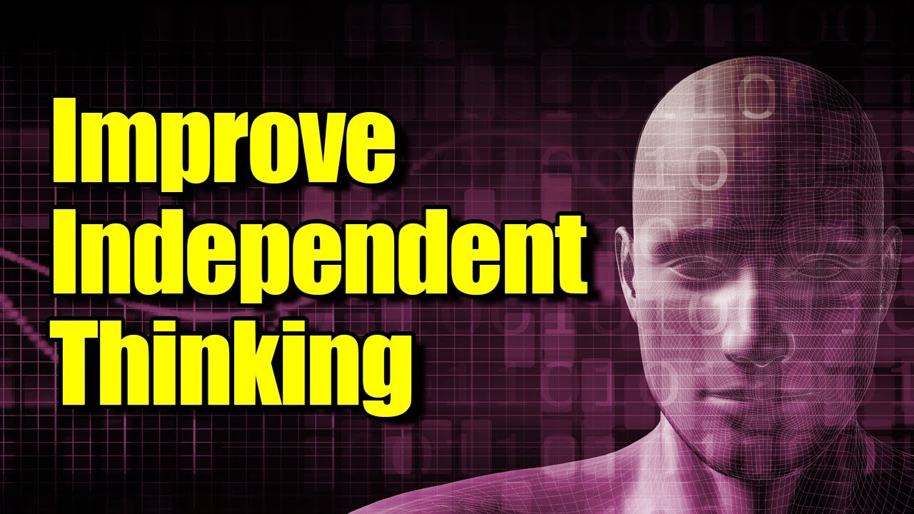 Why Independent Thinking Is Necessary - And How To Do It