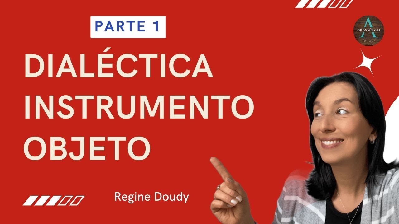PARTE 1 - DIALÉCTICA INSTRUMENTO OBJETO DE Regine Doudy