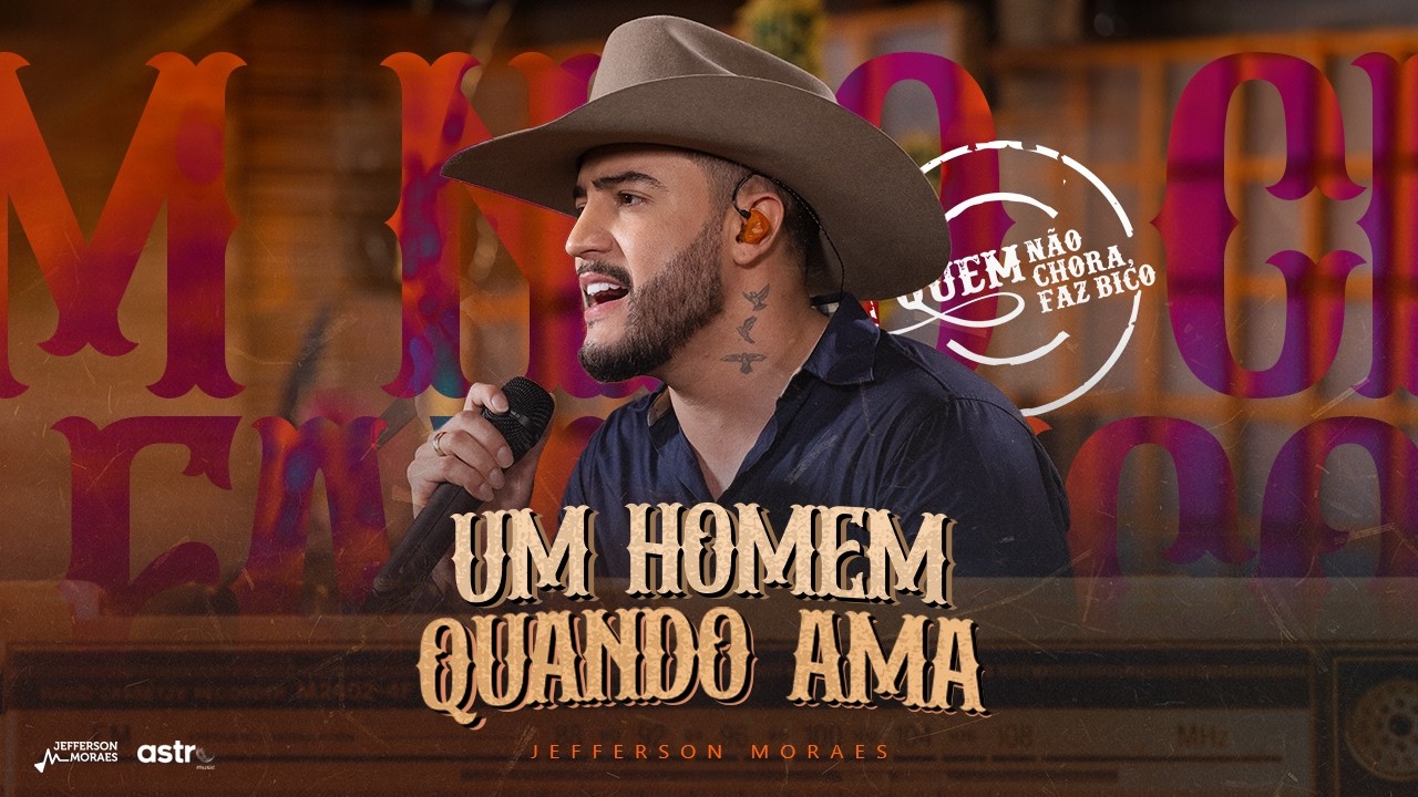Jefferson Moraes, @AstroNejo - Um Homem Quando Ama (Quem Não Chora Faz Bico 2)