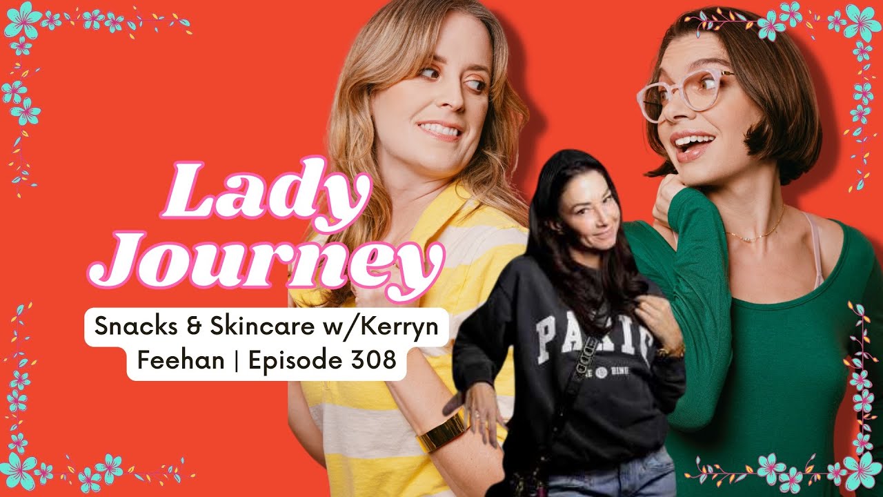 Snacks & Skincare w/Kerryn Feehan | Ep 308 | Lady Journey Podcast
