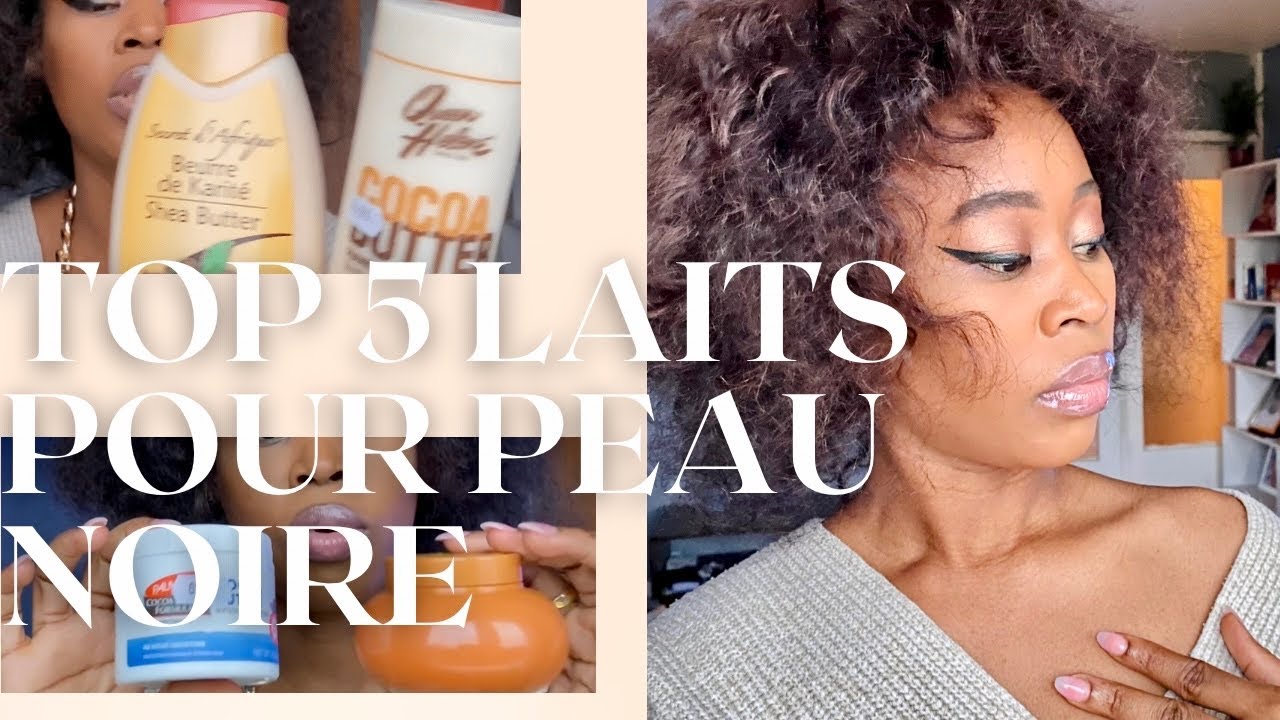 5 Meilleurs Lait Super Hydratant, Nourrissant Pour Un Teint Marron, peau noire et Métissé. 👌🏼