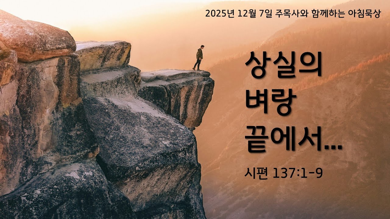 상실의 벼랑 끝에서... (시편 137:1-9) 주목사와 함께하는 아침 묵상 (220)