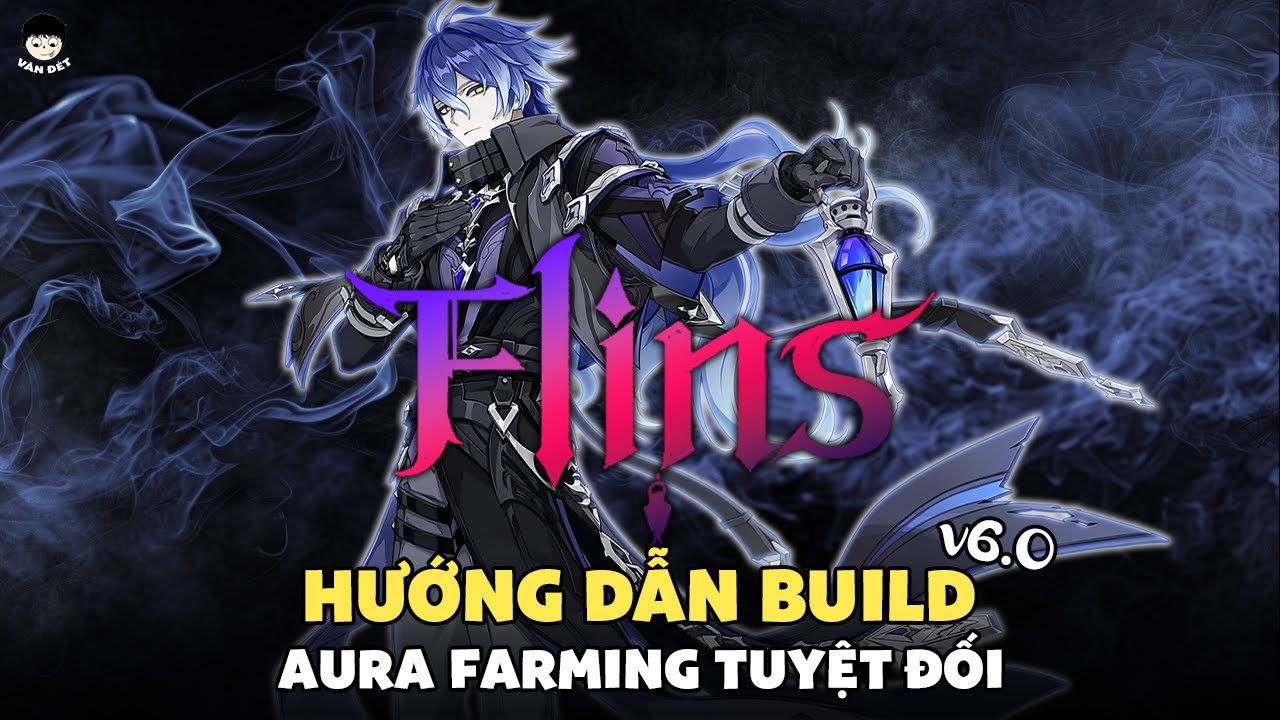 Hướng Dẫn Build Flins - Hiểu Rõ Kỹ Năng & Cách Vận Hành - AURA FARMING | v6.0 Guide | Genshin Impact