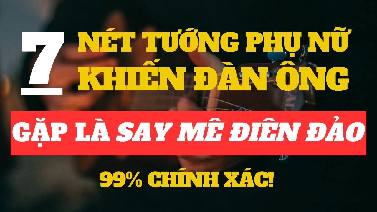 7 Nét Tướng Phụ Nữ Khiến Đàn Ông Gặp Là Say Mê Điên Đảo