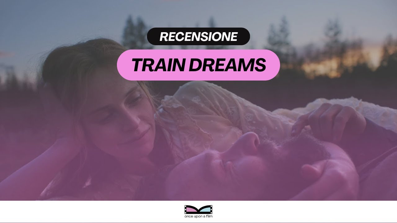 Recensione TRAIN DREAMS (2025): il disegno di una UMANITÀ CHE NON ESISTE PIÙ (UNDERDOG OSCAR 2026)!