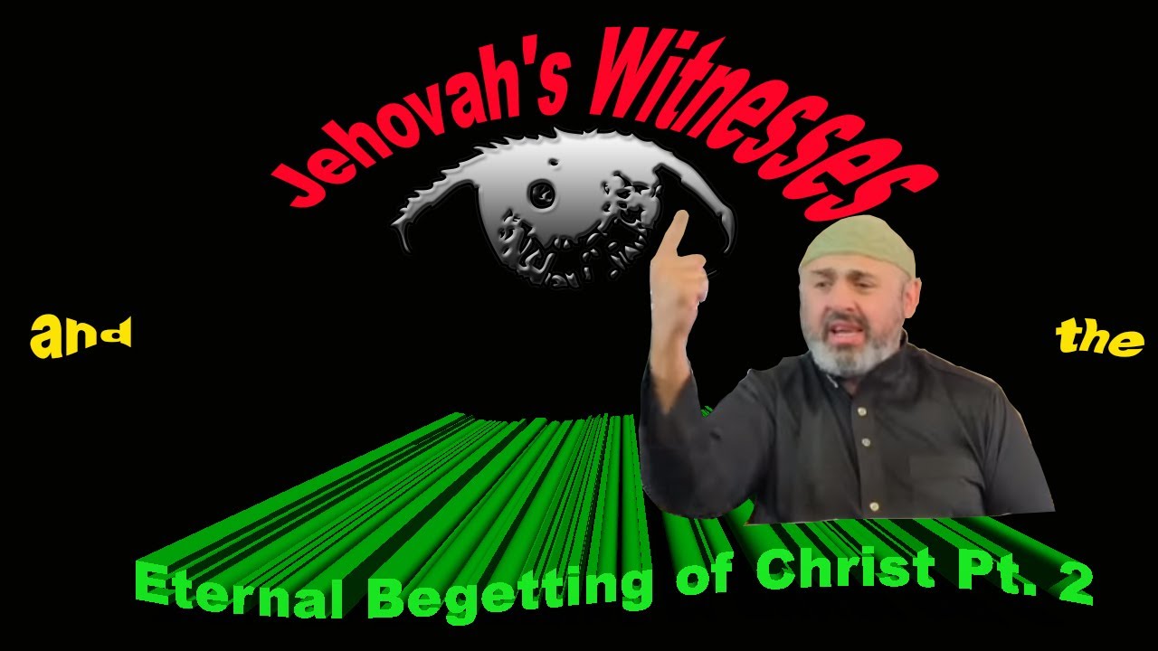 Jehovah's Witnesses and the Eternal Begetting of Christ Pt. 2