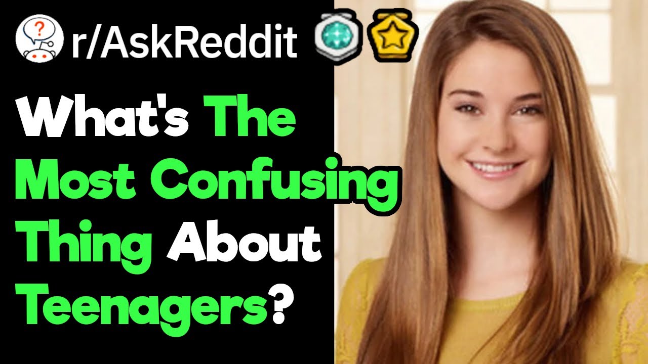 Parents, What's The Most Confusing Thing About Teenagers? (r/AskReddit)