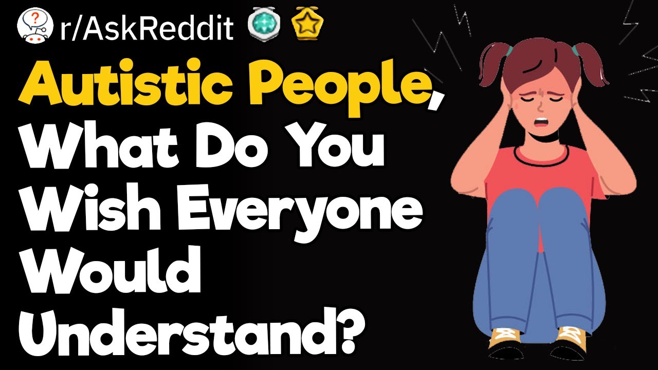 Autistic People, What Do You Wish Everyone Would Understand?