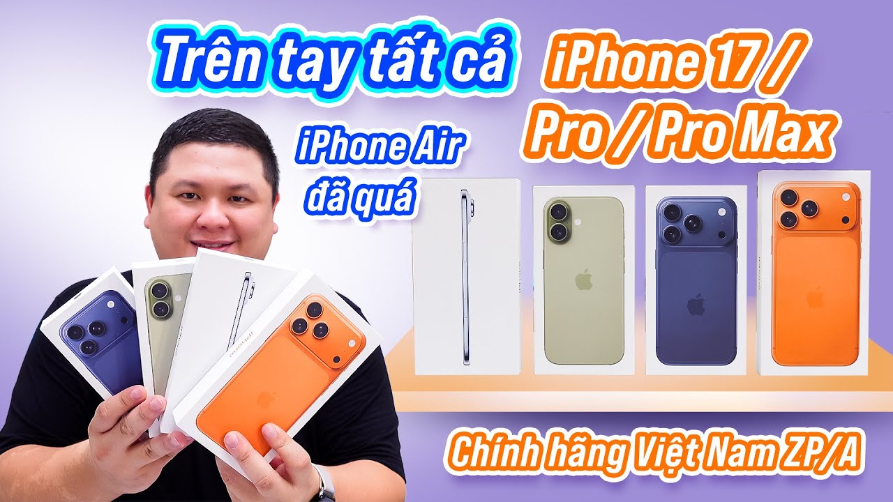 Mở hộp tất cả iPhone 17 Pro / Pro Max / iPhone Air chính hãng Việt Nam