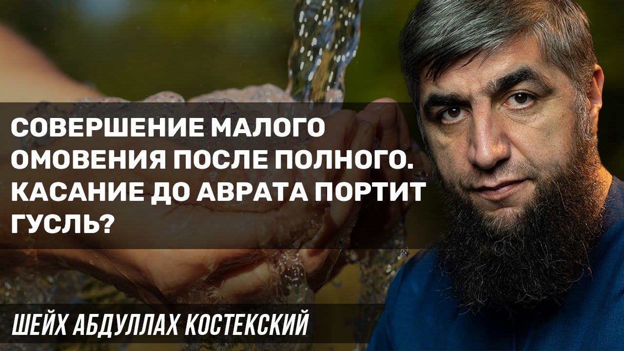 Совершение малого омовения после полного. Касание до аврата портит гусль?