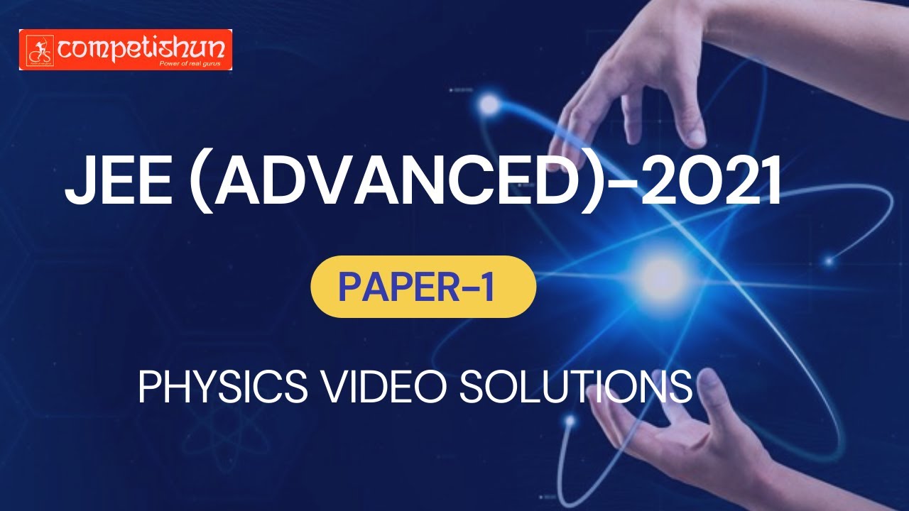 JEE Advanced 2021 | Physics Video Solutions | Paper- 1 | Team Competishun |