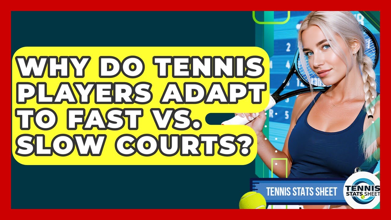 Why Do Tennis Players Adapt To Fast Vs. Slow Courts? - Tennis Stats Sheet