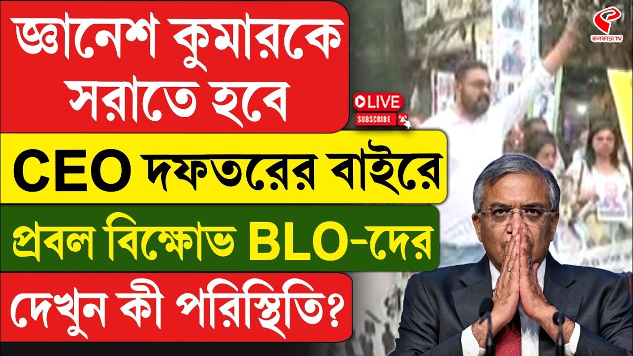 Gyanesh Kumar | BLO | জ্ঞানেশ কুমারকে সরাতে হবে, CEO দফতরের বাইরে প্রবল বি/ক্ষো/ভ BLO-দের