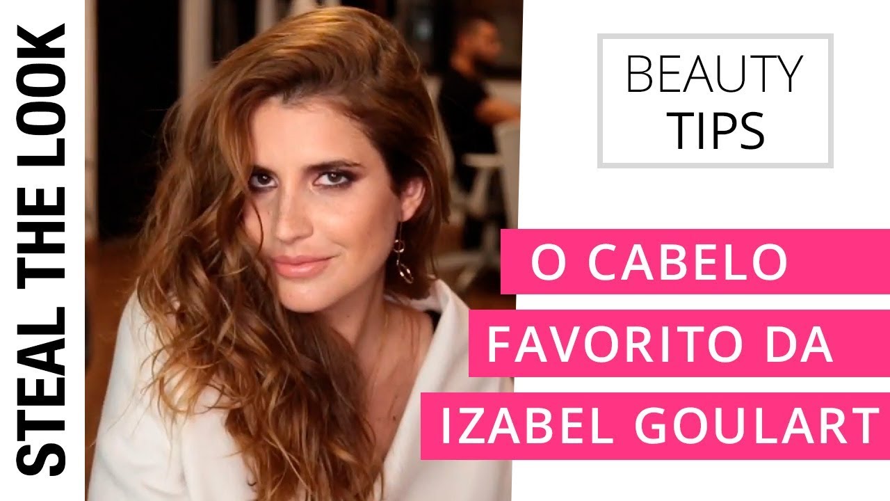 O Cabelo Favorito da Izabel Goulart | Steal The Look - Dicas de Beleza