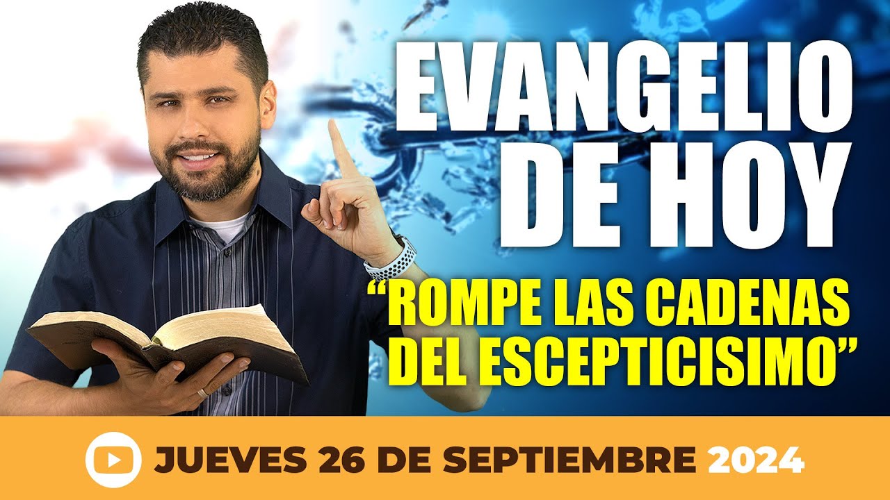 EVANGELIO DE HOY JUEVES 26 DE SEPTIEMBRE 2024 - ROMPE LAS CADENAS DEL ESCEPTICISMO
