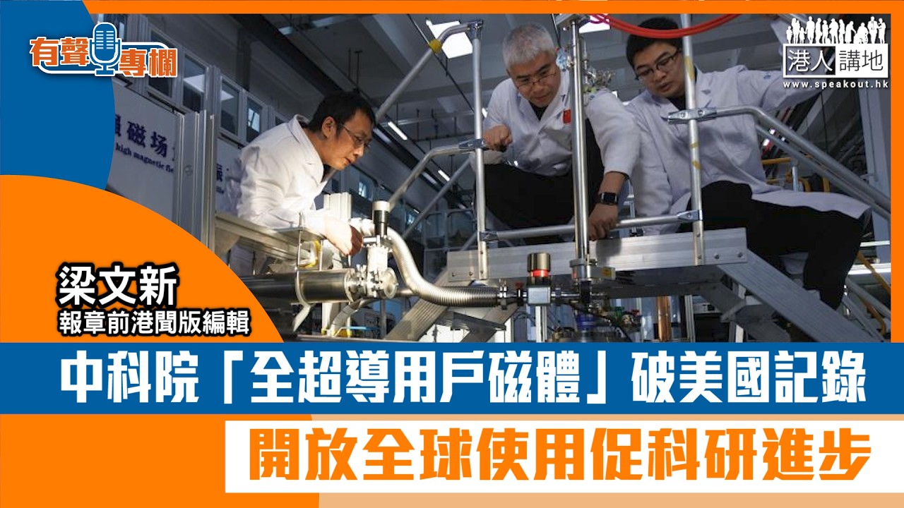 【短片】【有聲專欄】梁文新：中科院「全超導用戶磁體」破美國記錄 開放全球使用促科研進步