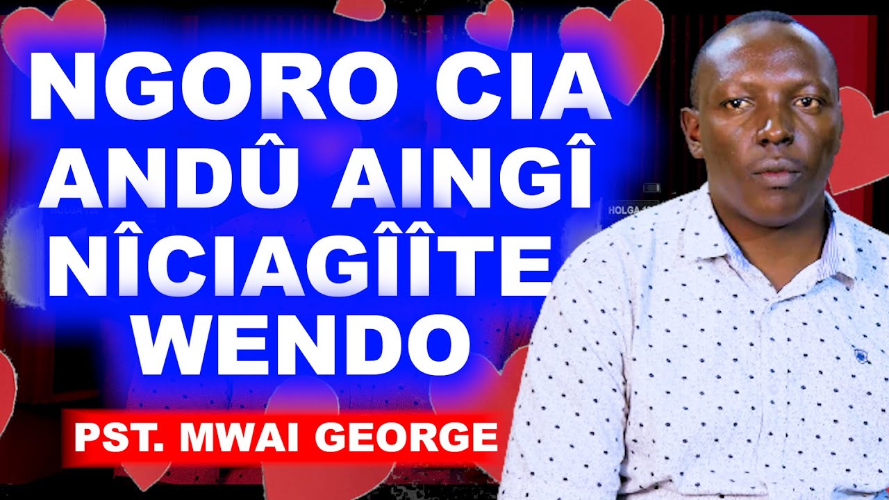 NGORO CIA AND&Ucirc; AING&Icirc; N&Icirc;CIAG&Icirc;&Icirc;TE WENDO - PST. MWAI GEORGE