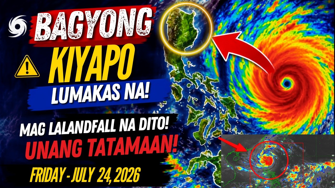 LATEST PAG-ASA UPDATE| JULY 24,2026| BAGYONG KIYAPO MALAPIT NA SA LUZON! MAG LALANDFALL NA ANYTIME!