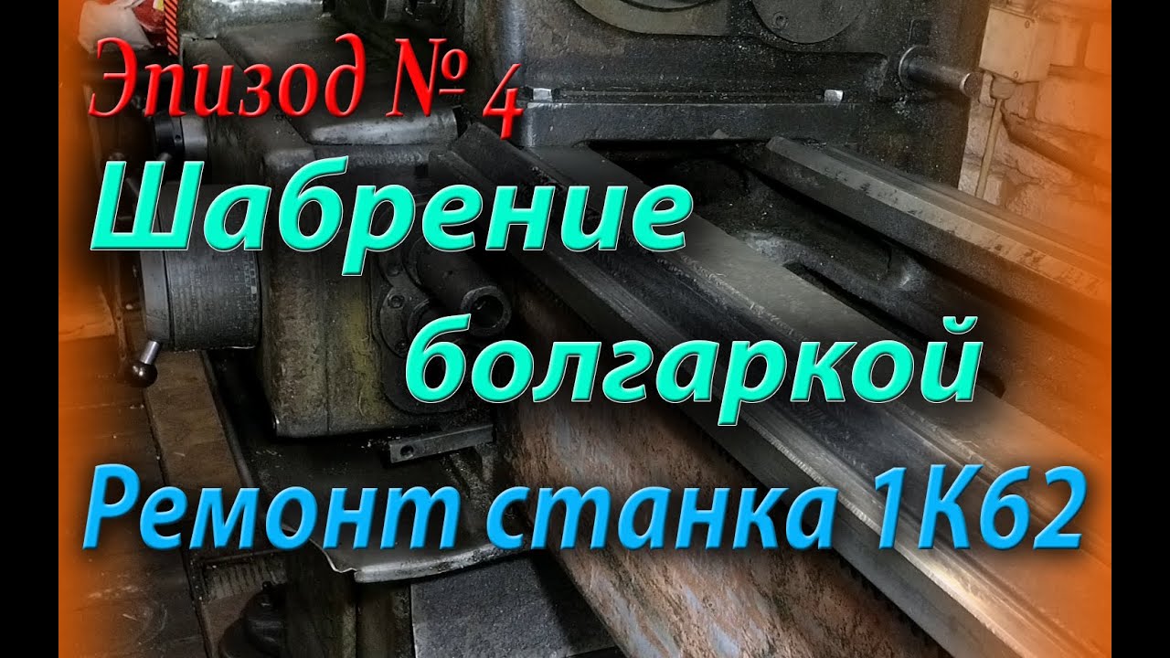 Ремонт токарного станка 1К62 , шабрение болгаркой, шабрение направляющих. Эпизод №4