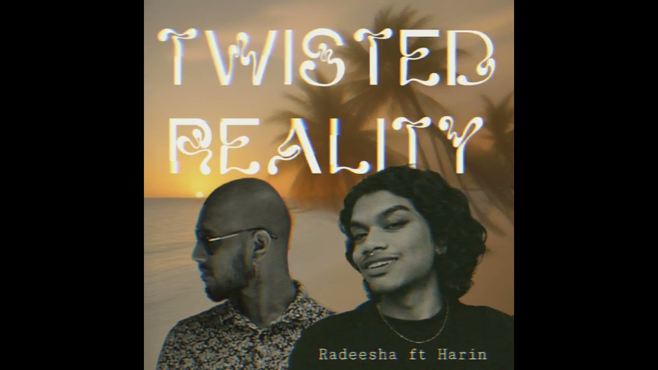 TWISTED REALITY - Radeesha ft Harin