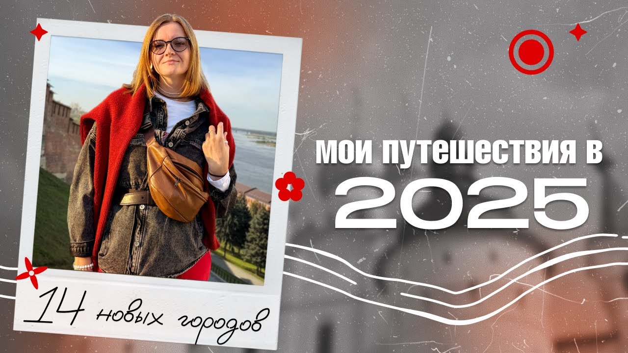 Мои путешествия по России в 2025: подвожу итоги года. 14 новых городов. 