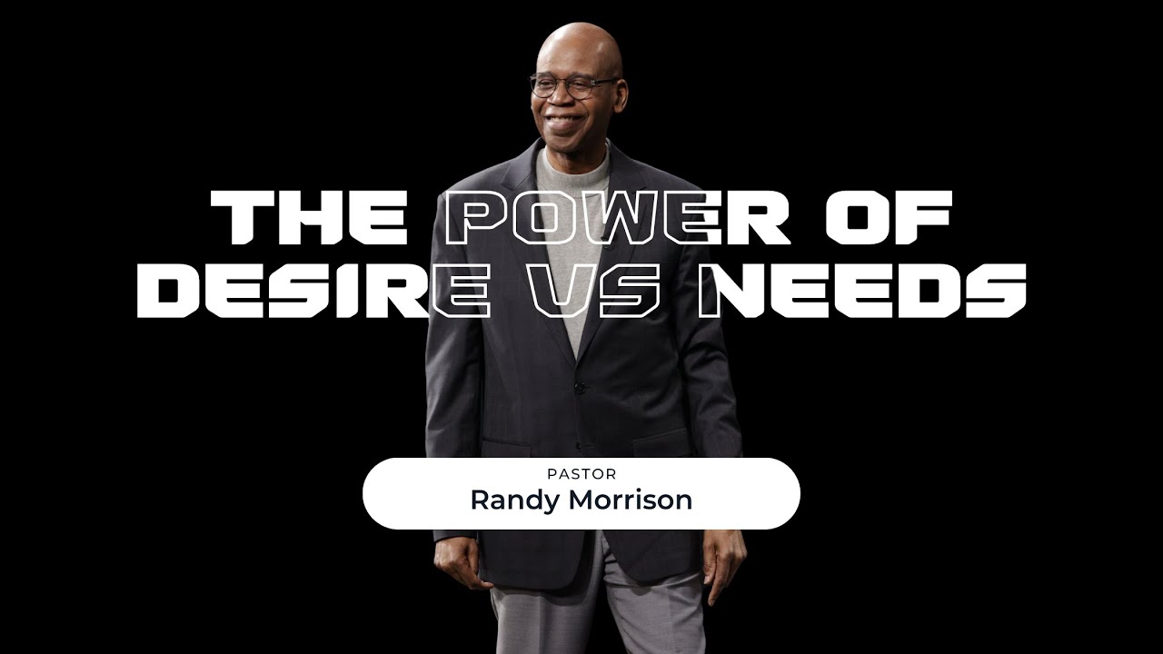 Pastor Randy Morrison --The Power of Desire vs. Need