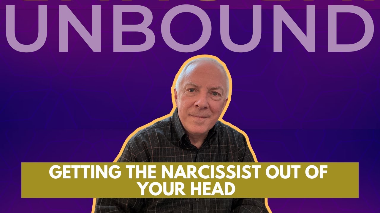 Unbound:  Getting The Narcissist Out Of Your Head