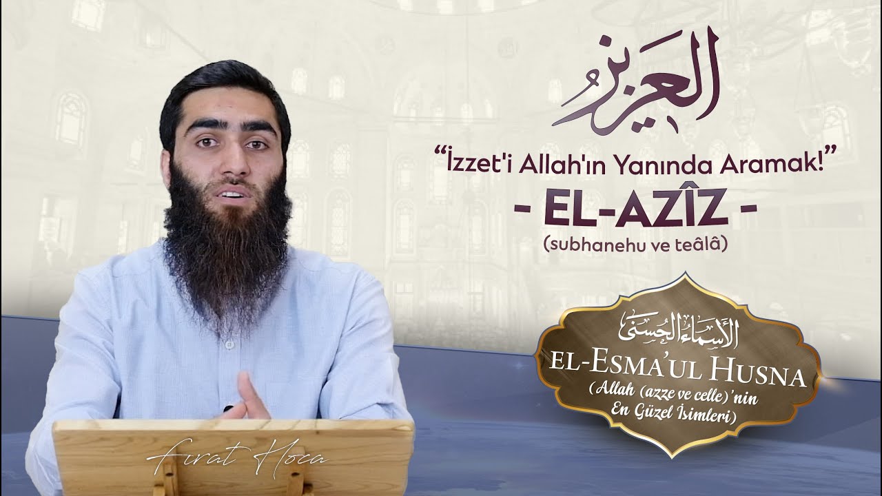 İzzet'i Allah'ın Yanında Aramak! - EL-AZÎZ | Fırat Hoca