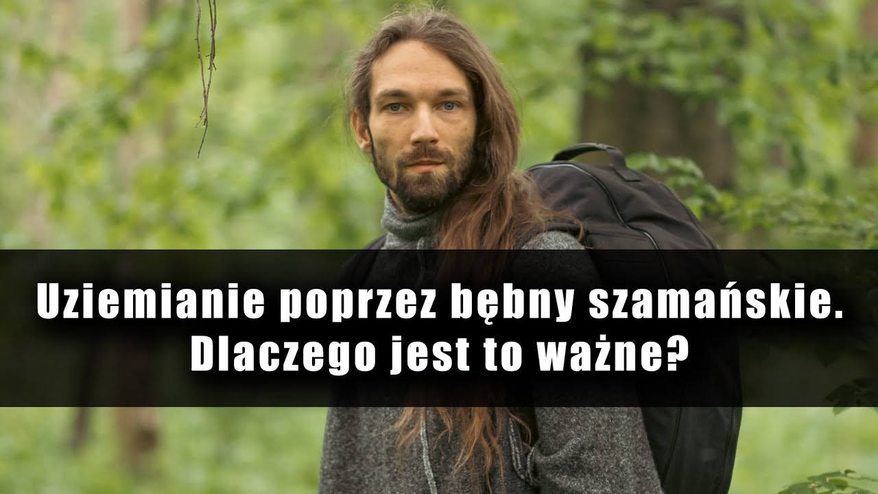 Uziemianie poprzez bębny szamańskie. Dlaczego jest to ważne?