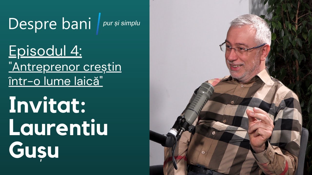 Antreprenor creștin într-o lume laică - Laurențiu Gușu. Despre bani pur și simplu.S1E4
