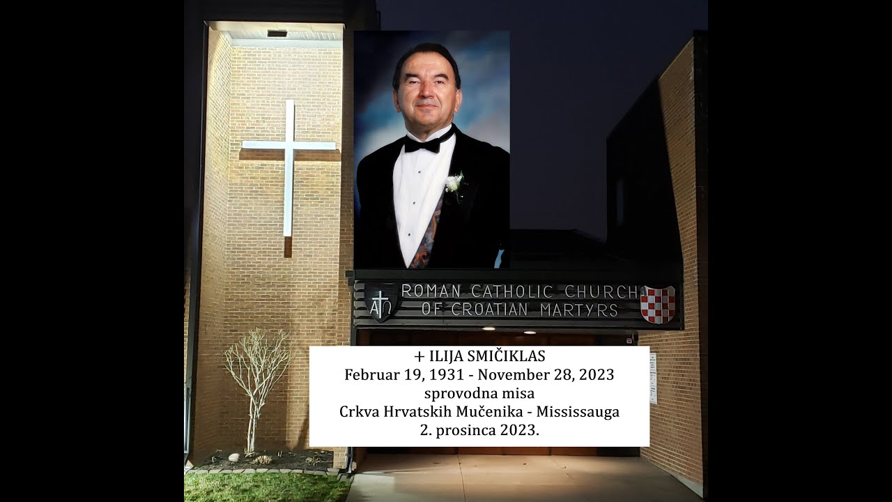 Saturday, December 2, 2023: +- ILIJA SMIČIKLAS, sprovodna misa - Mississauga