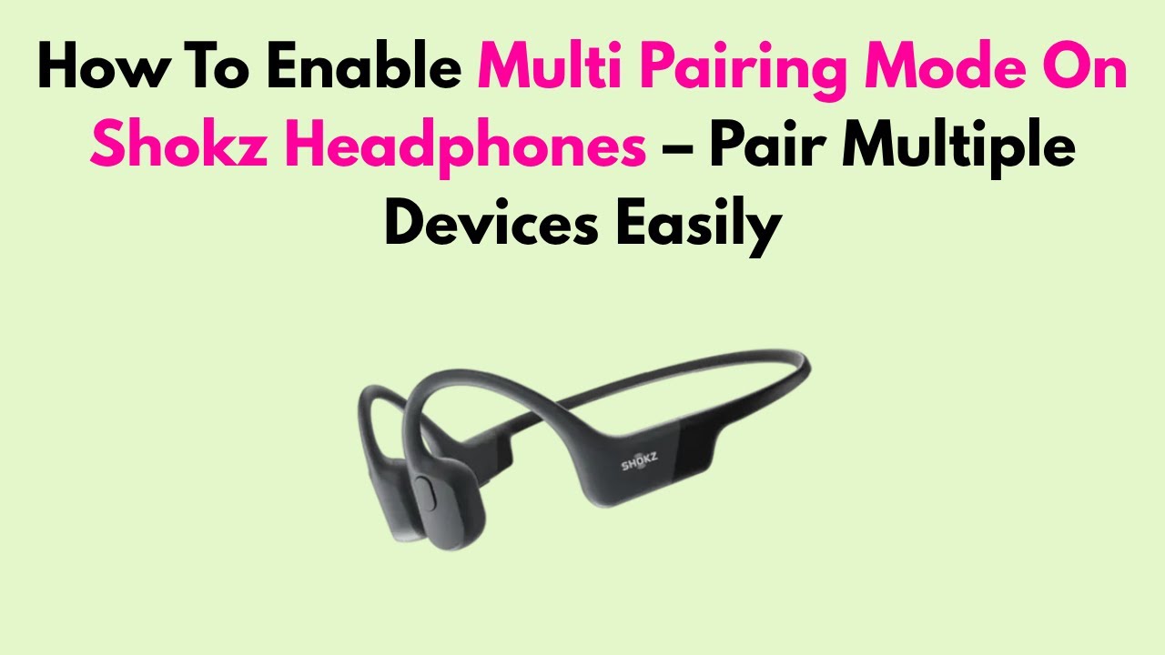How To Enable Multi Pairing Mode On Shokz Headphones &ndash; Pair Multiple Devices Easily