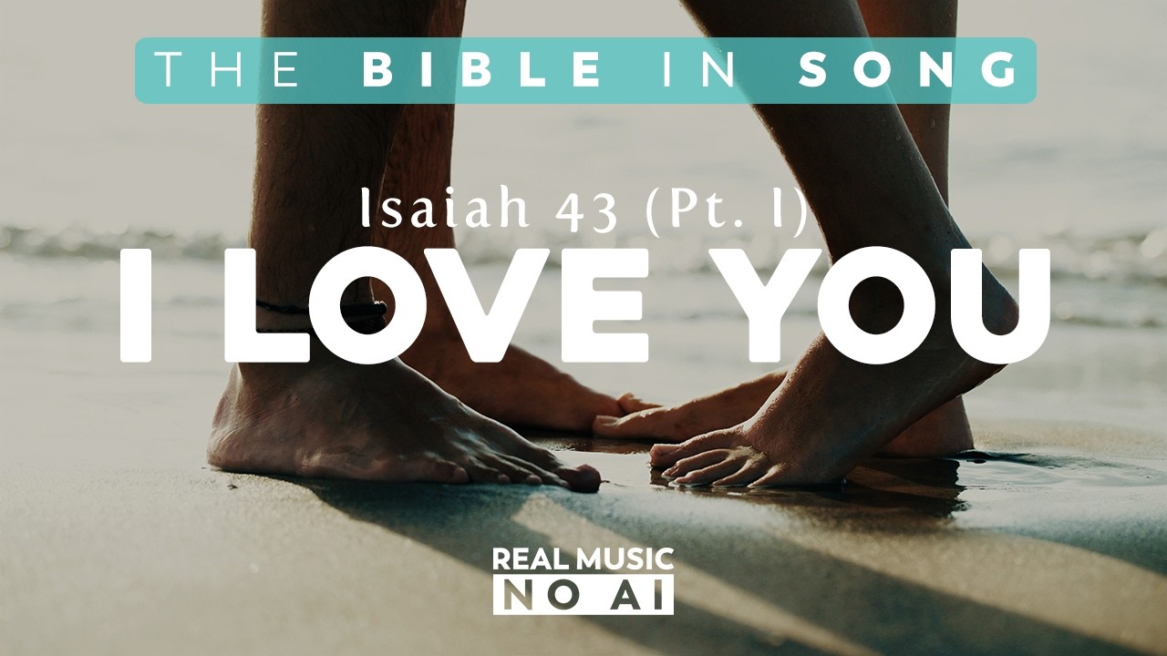 Isaiah 43 Pt. 1 - I Love You  ||  Bible in Song || NO AI! || Project of Love
