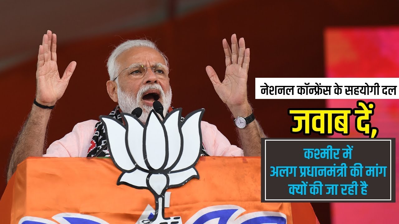 क्या कारण है कि महागठबंधन का एक साथी कश्मीर मे अलग प्रधानमंत्री की मांग करने की हिम्मत कर रहा है: PM
