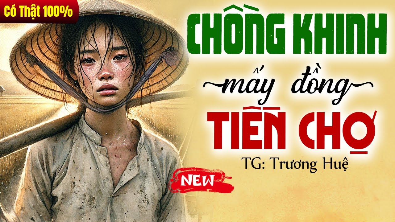 Truyện đời thực 2025: CHỒNG KHINH MẤY ĐỒNG TIỀN CHỢ trọn bộ - Có Thật 100%