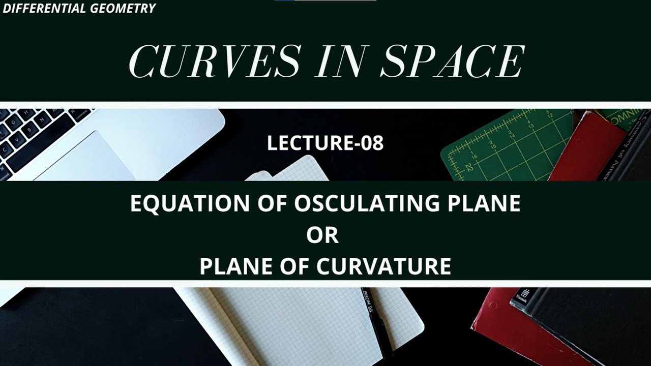 L 08 EQUATION OF OSCULATING PLANE OR PLANE OF CURVATURE II DIFFERENTIAL GEOMETRY