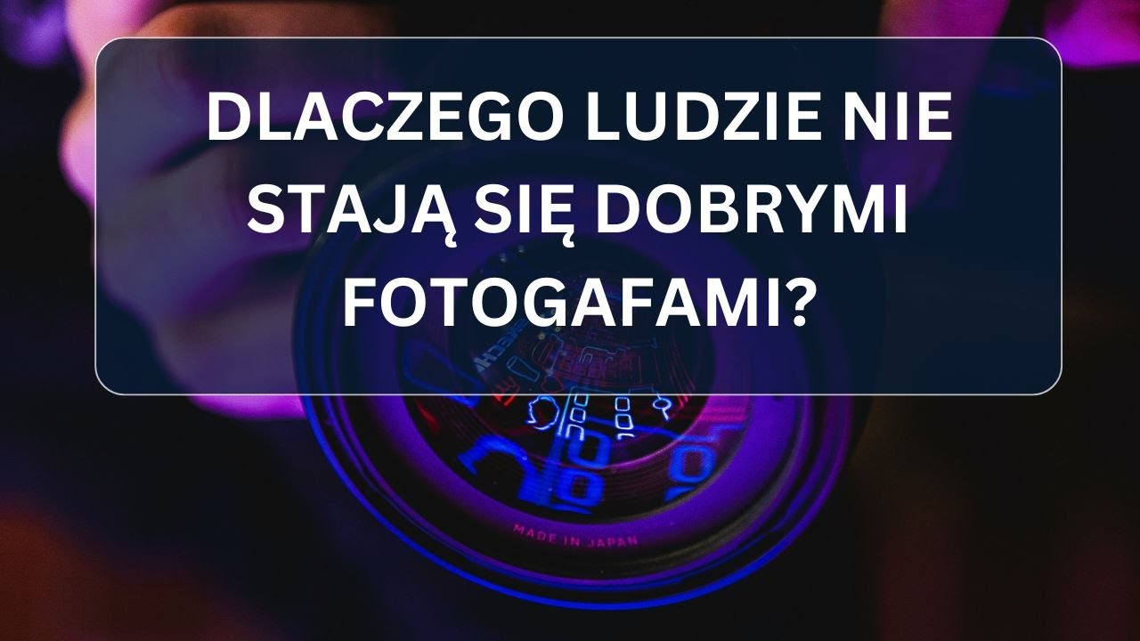 Dlaczego ludzie nie stają się dobrymi fotografami?