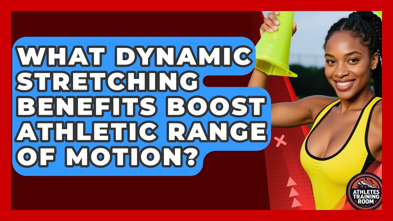 What Dynamic Stretching Benefits Boost Athletic Range Of Motion? - Athletes Training Room