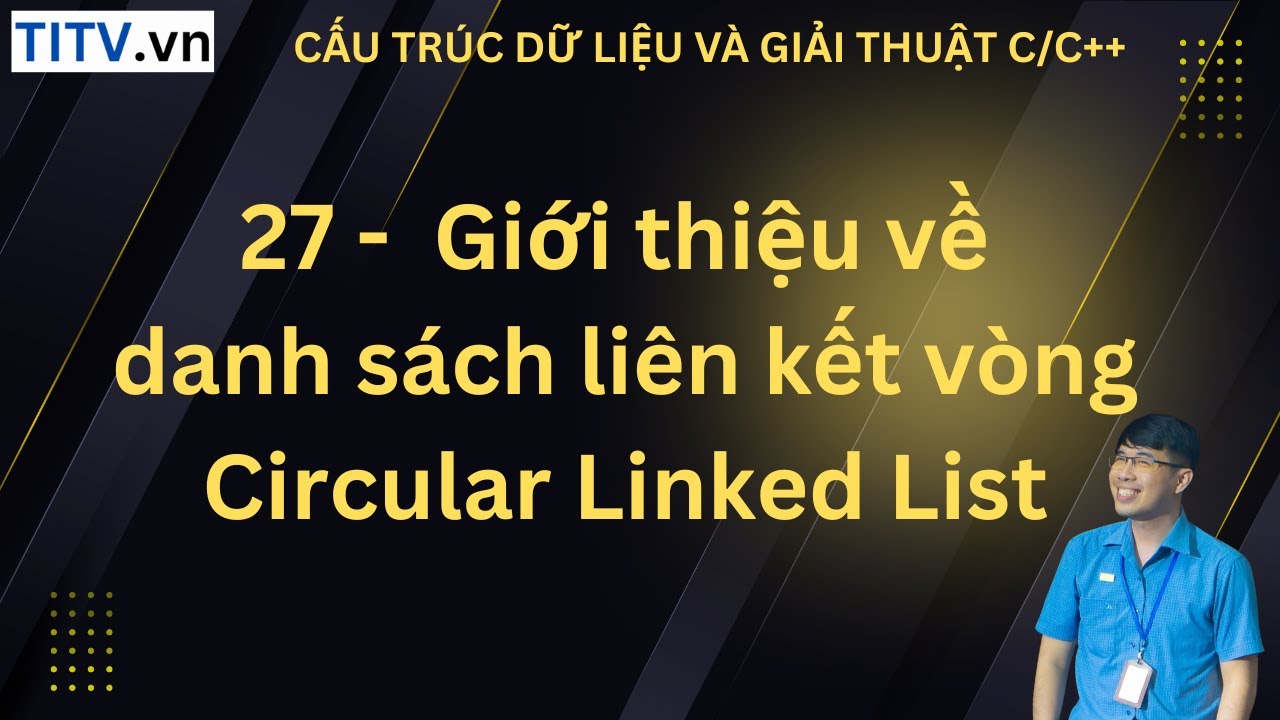 27. Giới thiệu về danh sách liên kết vòng -  Circular Linked List
