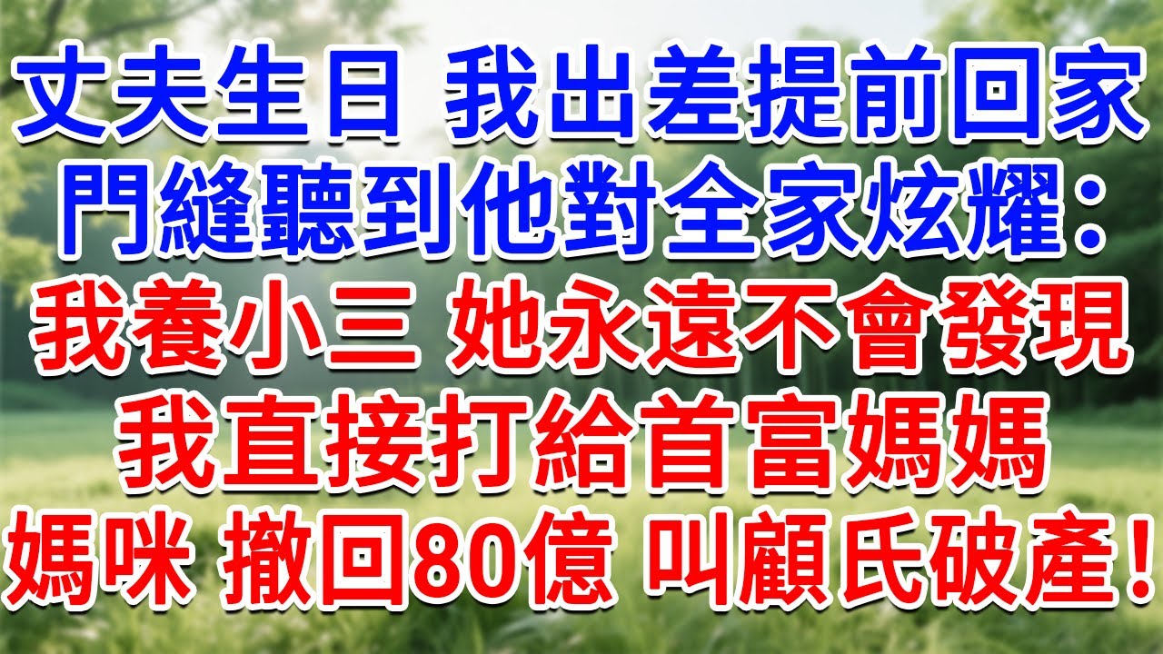 丈夫生日我出差提前回家，門縫聽到他對全家炫耀：我養小三 她永遠不會發現！我沒鬧 直接打給首富：媽咪，撤回80億叫顧氏破產！#為人處世#生活經驗#情感故事#故事#小說#戀愛#情感#婚姻
