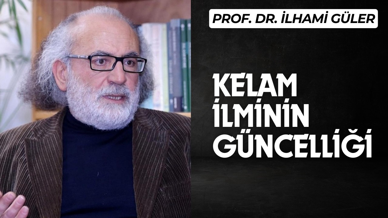 Kel&acirc;m İlmi ve Bug&uuml;ne Hitap Etme Potansiyeli - Prof. Dr. İlhami G&uuml;ler