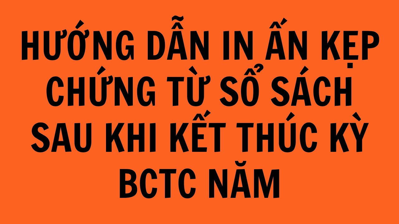 HƯỚNG DẪN IN SỔ SÁCH KẸP CHỨNG TỪ SAU KHI THỰC HIỆN BCTC NĂM