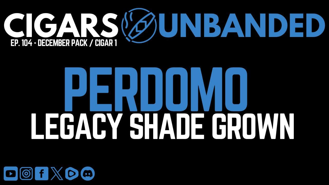 Cigars Unbanded #104 - Perdomo Legacy Shade Grown Cigar Review