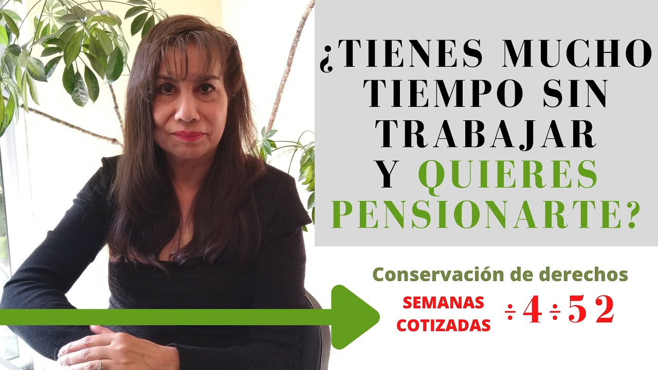 ¿Tienes mucho tiempo sin trabajar y quieres pensionarte? | Conservación de derechos