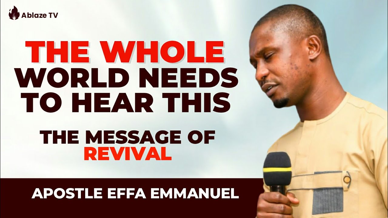 The Whole World Needs To Hear This | The Message of REVIVAL | Apostle Effa Emmanuel Isaac